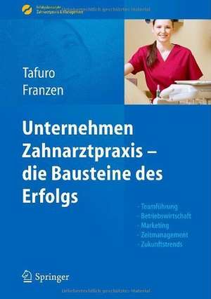 Unternehmen Zahnarztpraxis - die Bausteine des Erfolgs: Teamführung, Betriebswirtschaft, Marketing, Zeitmanagement, Zukunftstrends de Francesco Tafuro