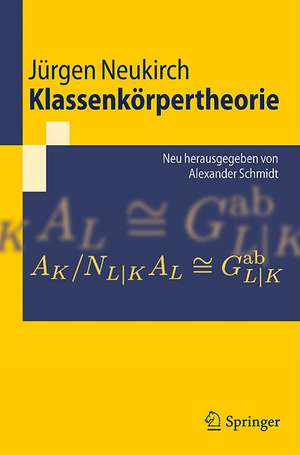 Klassenkörpertheorie: Neu herausgegeben von Alexander Schmidt de Jürgen Neukirch