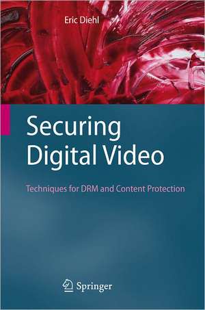 Securing Digital Video: Techniques for DRM and Content Protection de Eric Diehl