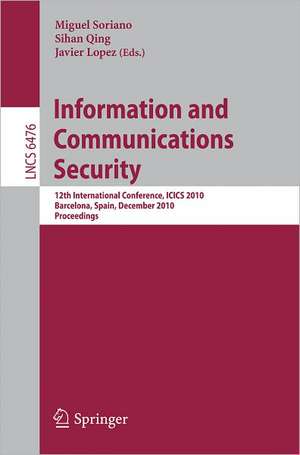 Information and Communications Security: 12th International Conference, ICICS 2010, Barcelona, Spain, December 15-17, 2010 Proceedings de Miguel Soriano