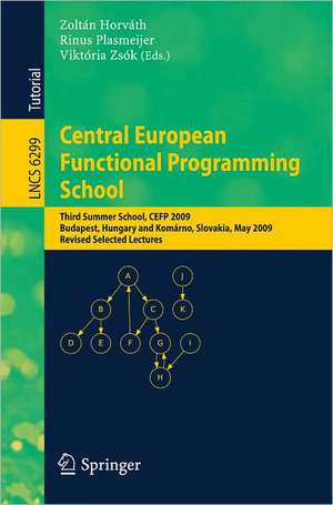 Central European Functional Programming School: Third Summer School, CEFP 2009, Budapest, Hungary, May 21-23, 2009 and Komárno, Slovakia, May 25-30, 2009, Revised Selected Lectures de Zoltán Horváth