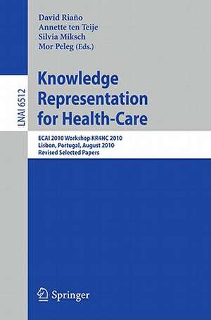 Knowledge Representation for Health-Care: ECAI 2010 Workshop KR4HC 2010, Lisbon, Portugal, August 17, 2010, Revised Selected Papers de David Riano Ramos