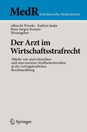 Der Arzt im Wirtschaftsstrafrecht: Abkehr von unerwünschten und unerwarteten Strafbarkeitsrisiken in der vertragsärztlichen Berufsausübung de Albrecht Wienke