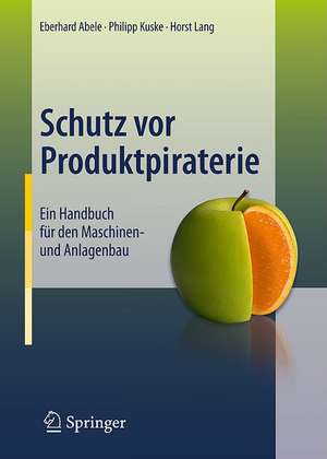 Schutz vor Produktpiraterie: Ein Handbuch für den Maschinen- und Anlagenbau de Eberhard Abele