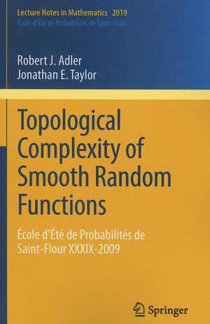 Topological Complexity of Smooth Random Functions: École d'Été de Probabilités de Saint-Flour XXXIX-2009 de Robert Adler