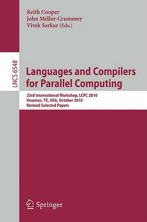 Languages and Compilers for Parallel Computing: 23rd International Workshop, LCPC 2010, Houston, TX, USA, October 7-9, 2010. Revised Selected Papers de Keith Cooper