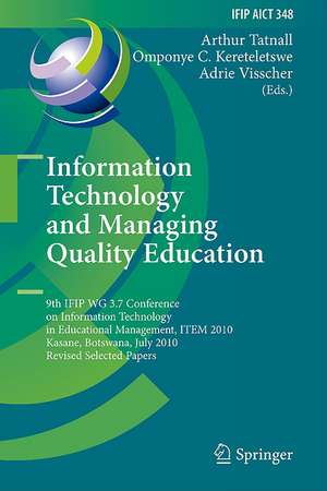 Information Technology and Managing Quality Education: 9th IFIP WG 3.7 Conference on Information Technology in Educational Management, ITEM 2010, Kasane, Botswana, July 26-30, 2010, Revised Selected Papers de Arthur Tatnall