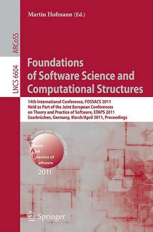 Foundations of Software Science and Computational Structures: 14th International Conference, FOSSACS 2011, Held as Part of the Joint European Conference on Theory and Practice of Software, ETAPS 2011, Saarbrücken, Germany, March 26--April 3, 2011, Proceedings de Martin Hofmann