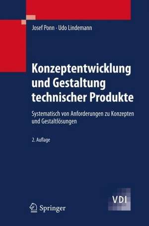 Konzeptentwicklung und Gestaltung technischer Produkte: Systematisch von Anforderungen zu Konzepten und Gestaltlösungen de Josef Ponn