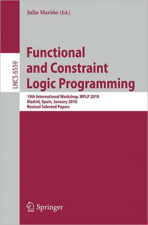 Functional and Constraint Logic Programming: 19th International Workshop, WFLP 2010, Madrid, Spain, January 17, 2010. Revised Selected Papers de Julio Marino