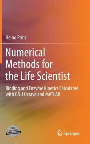 Numerical Methods for the Life Scientist: Binding and Enzyme Kinetics Calculated with GNU Octave and MATLAB de Heino Prinz