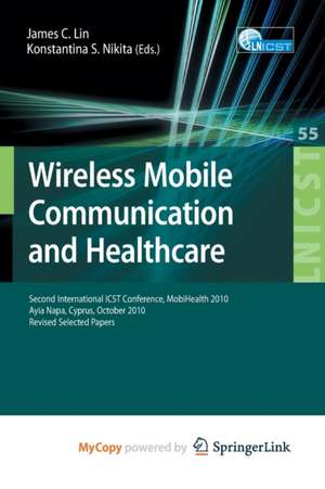 Wireless Mobile Communication and Healthcare: Second International ICST Conference, MobiHealth 2010, Ayia Napa, Cyprus, October 18 - 20, 2010, Revised Selected Papers de James C. Lin