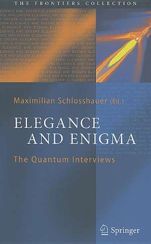 Elegance and Enigma: The Quantum Interviews de Maximilian Schlosshauer