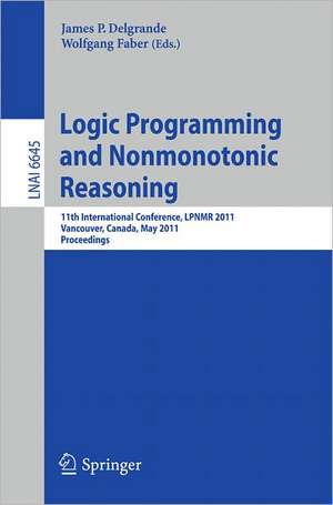 Logic Programming and Nonmonotonic Reasoning: 11th International Conference, LPNMR 2011, Vancouver, Canada, May 16-19, 2011, Proceedings de James Delgrande