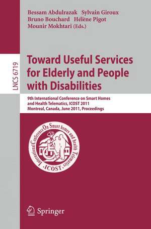 Towards Useful Services for Elderly and People with Disabilities: 9th International Conference on Smart Homes and Health Telematics, ICOST 2011, Montreal, Canada, June 20-22, 2011, Proceedings de Bessam Abdulrazak