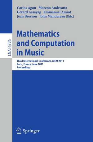 Mathematics and Computation in Music: Third International Conference, MCM 2011, Paris, France, June 15-17, 2011. Proceedings de Carlos Agon