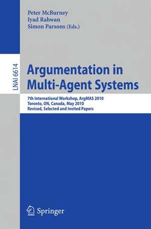 Argumentation in Multi-Agent Systems: 7th International Workshop, ArgMAS 2010, Toronto, Canada, May 10, 2010, Revised Selected and Invited Papers de Peter McBurney