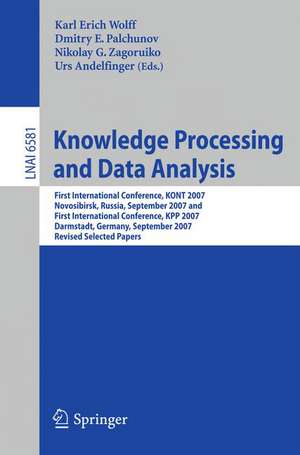 Knowledge Processing and Data Analysis: First International Conference, KONT 2007, Novosibirsk, Russia, September 14-16, 2007,and First International Conference, KPP 2007, Darmstadt, Germany, September 28-30, 2007. Revised Selected Papers de Karl Erich Wolff