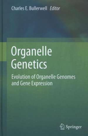 Organelle Genetics: Evolution of Organelle Genomes and Gene Expression de Charles E. Bullerwell