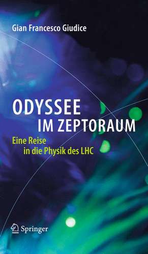 Odyssee im Zeptoraum: Eine Reise in die Physik des LHC de Gian Francesco Giudice