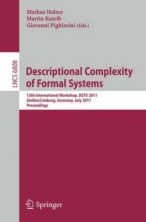 Descriptional Complexity of Formal Systems: 13 International Workshop, DCFS 2011, Gießen/Limburg, Germany, July 25-27, 2011. Proceedings de Markus Holzer