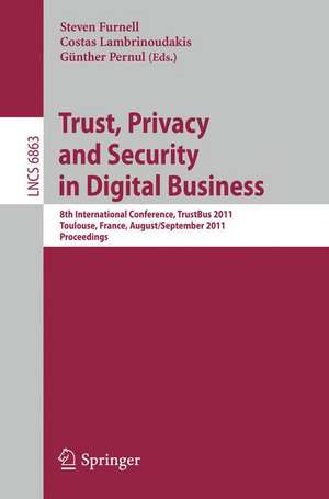 Trust, Privacy and Security in Digital Business: 8th International Conference, TrustBus 2011, Toulouse, France, August 29 - September 2, 2011, Proceedings de Steven Furnell