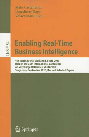 Enabling Real-Time Business Intelligence: 4th International Workshop, BIRTE 2010, Held at the 36th International Conference on Very Large Databases, VLDB 2010, Singapore, September 13, 2010, Revised Selected Papers de Malu Castellanos