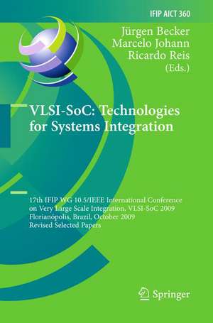 VLSI-SoC: Technologies for Systems Integration: 17th IFIP WG 10.5/IEEE International Conference on Very Large Scale Integration, VLSI-SoC 2009, Florianópolis, Brazil, October 12-15, 2009, Revised Selected Papers de Jürgen Becker