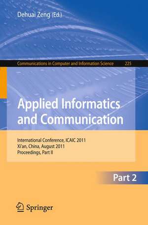 Applied Informatics and Communication, Part II: International Conference, ICAIC 2011, Xi'an China, August 20-21. 2011, Proceedings, Part II de Dehuai Zeng