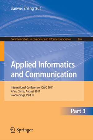 Applied Informatics and Communication, Part III: International Conference, ICAIC 2011, Xi'an China, August 20-21, 2011, Proceedings, Part III de Jianwei Zhang