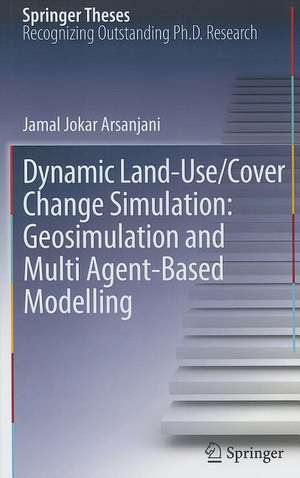 Dynamic land use/cover change modelling: Geosimulation and multiagent-based modelling de Jamal Jokar Arsanjani