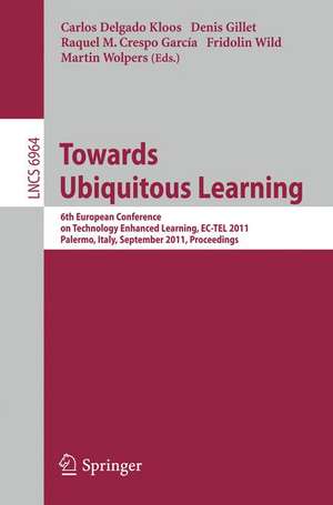 Towards Ubiquitous Learning: 6th European Conference on Technology Enhanced Learning, EC-TEL 2011, Palermo, Italy, September 20-23, 2011, Proceedings de Carlos Delgado Kloos