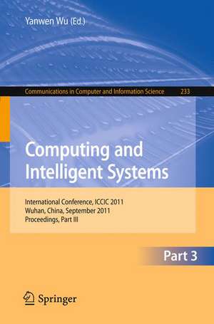 Computing and Intelligent Systems: International Conference, ICCIC 2011, held in Wuhan, China, September 17-18, 2011. Proceedings, Part III de Yanwen Wu