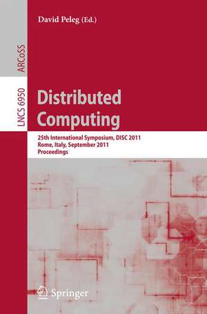 Distributed Computing: 25th International Symposium, DISC 2011, Rome, Italy, September 20-22, 2011, Proceedings de David Peleg