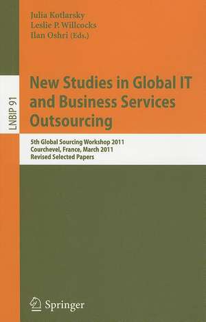 New Studies in Global IT and Business Services Outsourcing: 5th Global Sourcing Workshop 2011, Courchevel, France, March 14-17, 2011, Revised Selected Papers de Julia Kotlarsky