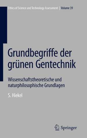 Grundbegriffe der grünen Gentechnik: Wissenschaftstheoretische und naturphilosophische Grundlagen de Susanne Hiekel