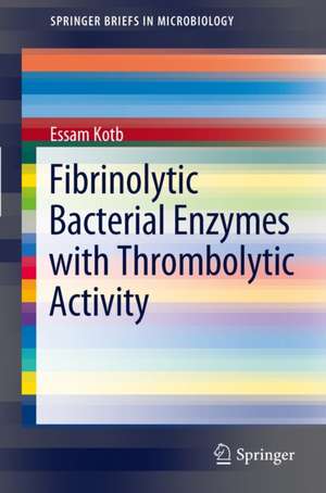 Fibrinolytic Bacterial Enzymes with Thrombolytic Activity de Essam Kotb