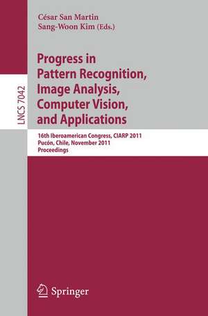 Progress in Pattern Recognition, Image Analysis, Computer Vision, and Applications: 16th Iberoamerican Congress on Pattern Recognition, CIARP 2011, Pucón, Chile, November 15-18, 2011. Proceedings de César San Martin