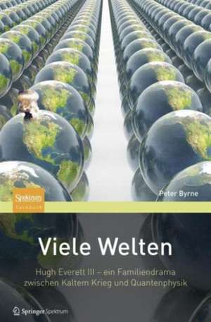 Viele Welten: Hugh Everett III - ein Familiendrama zwischen kaltem Krieg und Quantenphysik de Peter Byrne