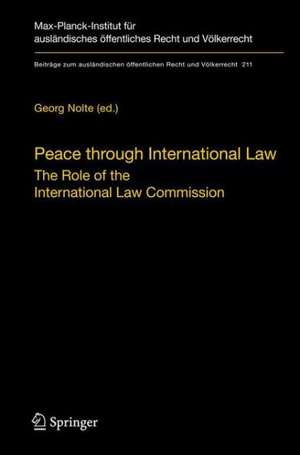 Peace through International Law: The Role of the International Law Commission. A Colloquium at the Occasion of its Sixtieth Anniversary de Georg Nolte