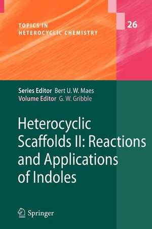 Heterocyclic Scaffolds II:: Reactions and Applications of Indoles de Gordon W. Gribble