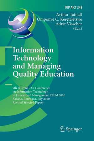 Information Technology and Managing Quality Education: 9th IFIP WG 3.7 Conference on Information Technology in Educational Management, ITEM 2010, Kasane, Botswana, July 26-30, 2010, Revised Selected Papers de Arthur Tatnall