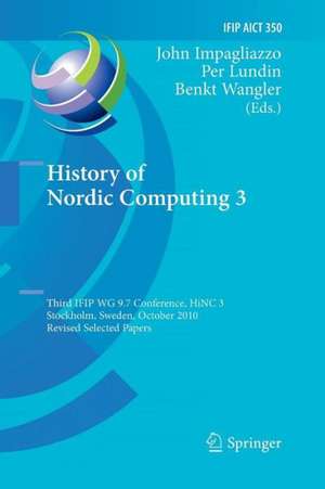 History of Nordic Computing 3: Third IFIP WG 9.7 Conference, HiNC3, Stockholm, Sweden, October 18-20, 2010, Revised Selected Papers de John Impagliazzo