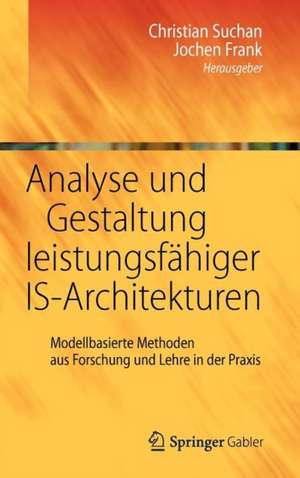 Analyse und Gestaltung leistungsfähiger IS-Architekturen: Modellbasierte Methoden aus Forschung und Lehre in der Praxis de Christian Suchan