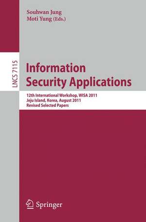 Information Security Applications: 12th International Workshop, WISA 2011, Jeju Island, Korea, August 22-24, 2011. Revised Selected Papers de Souhwan Jung