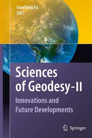 Sciences of Geodesy - II: Innovations and Future Developments de Guochang Xu