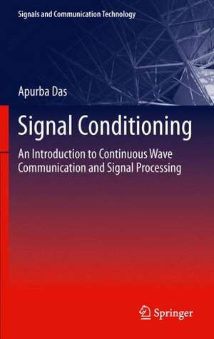 Signal Conditioning: An Introduction to Continuous Wave Communication and Signal Processing de Apurba Das