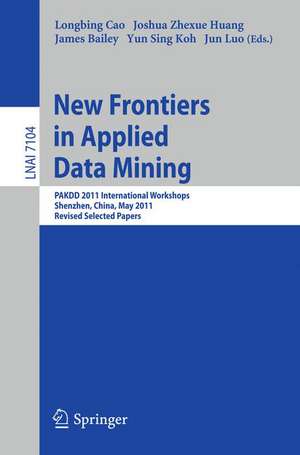 New Frontiers in Applied Data Mining: PAKDD 2011 International Workshops, Shenzhen, China, May 24-27, 2011, Revised Selected Papers de Longbing Cao