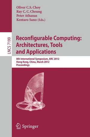 Reconfigurable Computing: Architectures, Tools and Applications: 8th International Symposium, ARC 2012, Hongkong, China, March 19-23, 2012, Proceedings de Oliver Choy