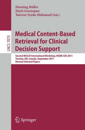 Medical Content-Based Retrieval for Clinical Decision Support: Second MICCAI International Workshop, MCBR-CDS 2011, Toronto, Canada, September 22, 2011, Revised Selected Papers de Henning Mueller